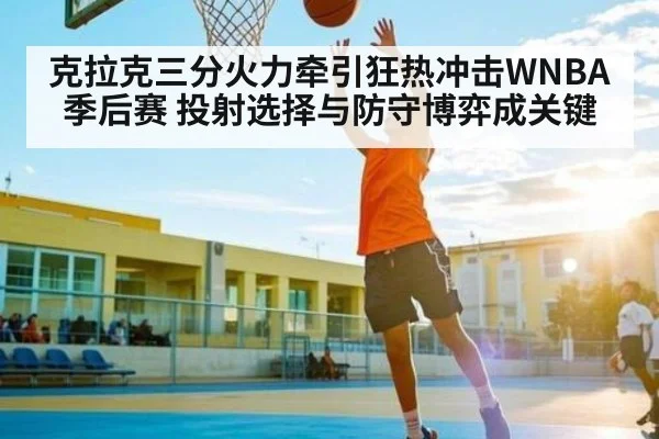 克拉克三分火力牵引狂热冲击WNBA季后赛 投射选择与防守博弈成关键